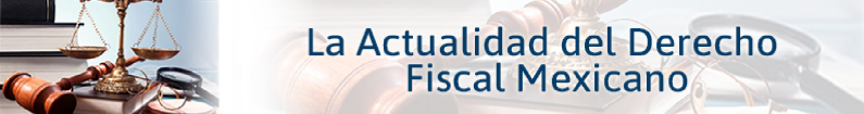 Banner - La actualidad del Derecho Fiscal Mexicano